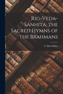 Rig-Veda-sanhita, the Sacred Hymns of the Brahmans