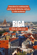 RIGA Gua de viaje 2025: Descubra la combinacin perfecta de historia, cultura y vida moderna