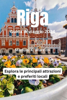 Riga Guida di viaggio 2024: Esplora le principali attrazioni e preferiti locali - Martins, Manuel K