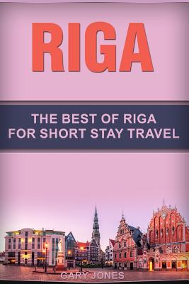 Riga: The Best Of Riga For Short Stay Travel - Jones, Gary