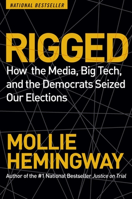 Rigged: How the Media, Big Tech, and the Democrats Seized Our Elections - Hemingway, Mollie