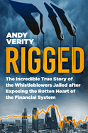 Rigged: The Incredible True Story of the Whistleblowers Jailed after Exposing the Rotten Heart of the Financial System