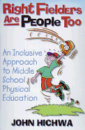 Right Fielders Are People Too: Inclsv Apprch to Teach MDL Schl: An Inclusive Approach to Teaching Middle School Physical Education