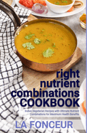 right nutrient combinations COOKBOOK: Indian Vegetarian Recipes with Ultimate Nutrient Combinations