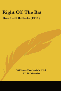 Right Off The Bat: Baseball Ballads (1911) - Kirk, William Frederick