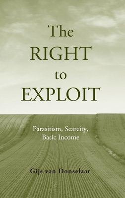 Right to Exploit: Parasitism, Scarcity, Basic Income - Van Donselaar, Gijs