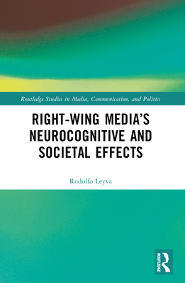 Right-Wing Media's Neurocognitive and Societal Effects - Leyva, Rodolfo