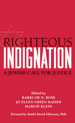 Righteous Indignation: A Jewish Call for Justice - Rose, Or N, Rabbi (Editor), and Kaiser, Jo Ellen Green, PhD (Editor), and Klein, Margie (Editor)