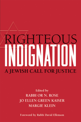 Righteous Indignation: A Jewish Call for Justice - Rose, Or N, Rabbi (Editor), and Kaiser, Jo Ellen Green, PhD (Editor), and Klein, Margie (Editor)