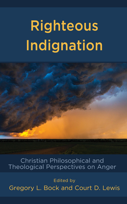 Righteous Indignation: Christian Philosophical and Theological Perspectives on Anger - Bock, Gregory L (Contributions by), and Lewis, Court D (Contributions by), and Austin, Michael W (Contributions by)