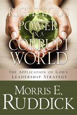 Righteous Power in a Corrupt World - Ruddick, Morris E