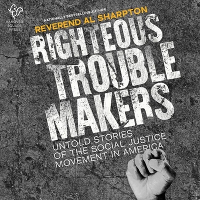 Righteous Troublemakers: Untold Stories of the Social Justice Movement in America - Sharpton, Al (Read by)