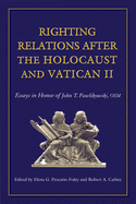 Righting Relations After the Holocaust and Vatican II: Essays in Honor of John T. Pawlikowski, Osm