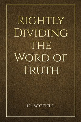 Rightly Dividing the Word of Truth - Scofield, C I