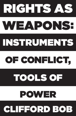 Rights as Weapons: Instruments of Conflict, Tools of Power - Bob, Clifford