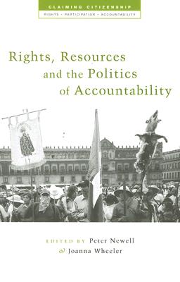 Rights, Resources and the Politics of Accountability - Wheeler, Joanna (Editor), and Newell, Peter (Editor)