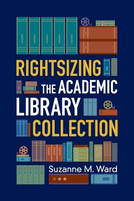 Rightsizing the Academic Library Collection - Ward, Suzanne M