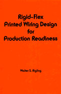 Rigid-Flex Printed Wiring Design for Production and Readiness - Rigling, Walter S