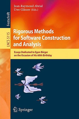 Rigorous Methods for Software Construction and Analysis: Essays Dedicated to Egon Brger on the Occasion of His 60th Birthday - Abrial, Jean-Raymond (Editor), and Glsser, Uwe (Editor)