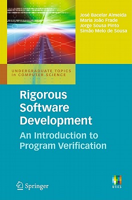 Rigorous Software Development: An Introduction to Program Verification - Almeida, Jos Bacelar, and Frade, Maria Joo, and Pinto, Jorge Sousa