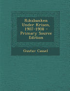 Riksbanken Under Krisen, 1907-1908 - Primary Source Edition - Cassel, Gustav