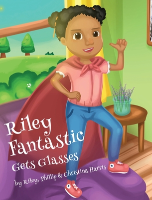 Riley Fantastic Gets Glasses - Harris, Riley, and Harris, Christina R, and Harris, Phillip a