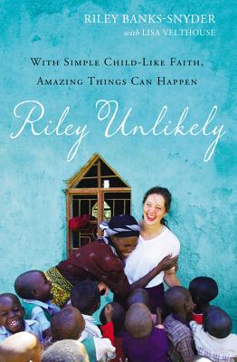 Riley Unlikely: With Simple Childlike Faith, Amazing Things Can Happen - Banks-Snyder, Riley