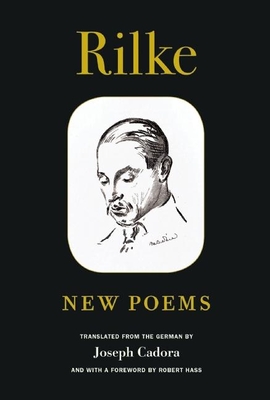 Rilke: New Poems - Rilke, Rainer Maria, and Cadora, Joseph (Translated by), and Hass, Robert (Foreword by)