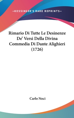 Rimario Di Tutte Le Desinenze de' Versi Della Divina Commedia Di Dante Alighieri (1726) - Noci, Carlo