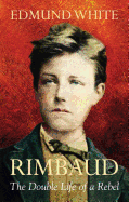 Rimbaud: The Double Life of a Rebel