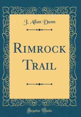 Rimrock Trail (Classic Reprint) - Dunn, J Allan
