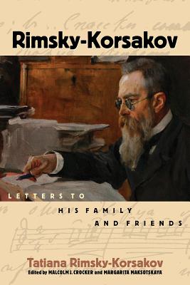 Rimsky-Korsakov: Letters to His Family and Friends - Rimsky-Korsakov, Nikolay (Composer), and Rimsky-Korsakov, Tatiana (Composer)