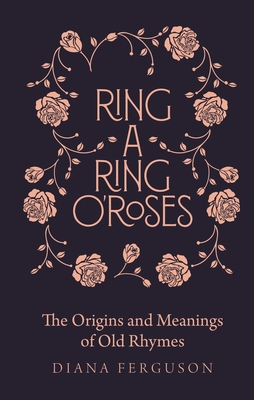 Ring-a-Ring o'Roses: Old Rhymes and Their True Meanings - Craig, Diana