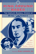 Ring Around the Bases: The Complete Baseball Stories of Ring Lardner