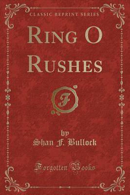 Ring O Rushes (Classic Reprint) - Bullock, Shan F