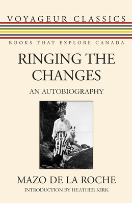 Ringing the Changes: An Autobiography - de la Roche, Mazo, and Kirk, Heather (Introduction by), and Gnarowski, Michael (Introduction by)