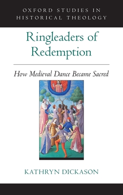 Ringleaders of Redemption: How Medieval Dance Became Sacred - Dickason, Kathryn