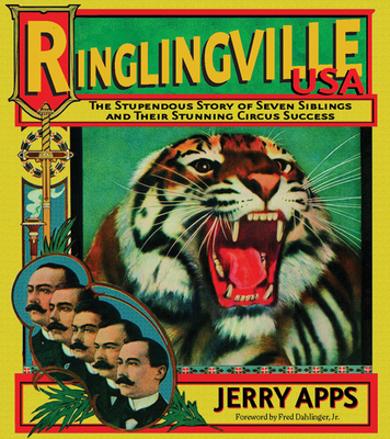 Ringlingville USA: The Stupendous Story of Seven Siblings and Their Stunning Circus Success - Apps, Jerry, Mr., and Dahlinger, Fred (Foreword by)