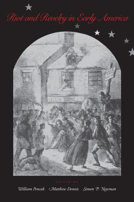 Riot and Revelry in Early America - Pencak, William A (Editor), and Newman, Simon (Editor), and Dennis, Matthew (Editor)