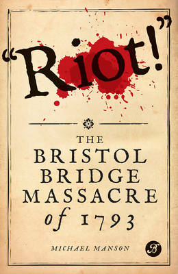 Riot!: The Bristol Bridge Massacre of 1793 - Manson, Michael