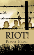 Riot!: The Incredibly True Story of How 1,000 Prisoners Took Over Attica Prison - Mason, Fergus