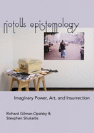Riotous Epistemology: Imaginary Power, Art, and Insurrection