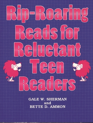 Rip-Roaring Reads for Reluctant Teen Readers - Sherman, Gale W, and Ammon, Bette D