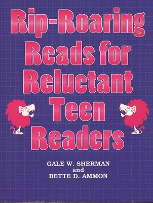 Rip-Roaring Reads for Reluctant Teen Readers - Sherman, Gale, and Ammon, Bette