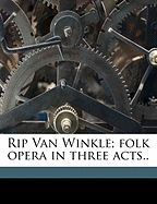 Rip Van Winkle; Folk Opera in Three Acts..