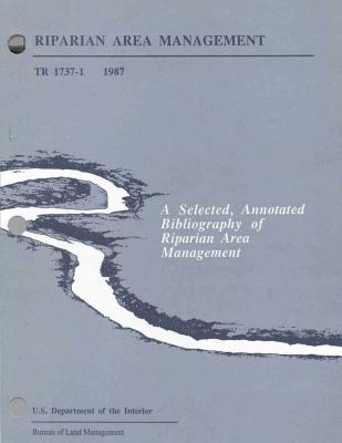 Riparian Area Management: A Selected, Annotated Bibliography of Riparian Area Management - U S Department of the Interior Bureau O