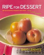 Ripe for Dessert: 100 Outstanding Desserts with Fruit--Inside, Outside, Alongside