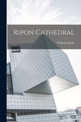 Ripon Cathedral - Danks, William