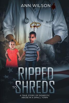 Ripped to Shreds: A True Story of Domestic Abuse in a Small Town - Wilson, Ann