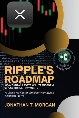 Ripple's Roadmap: A Vision for Faster, Efficient Worldwide Financial Flows - Jonathan T Morgan